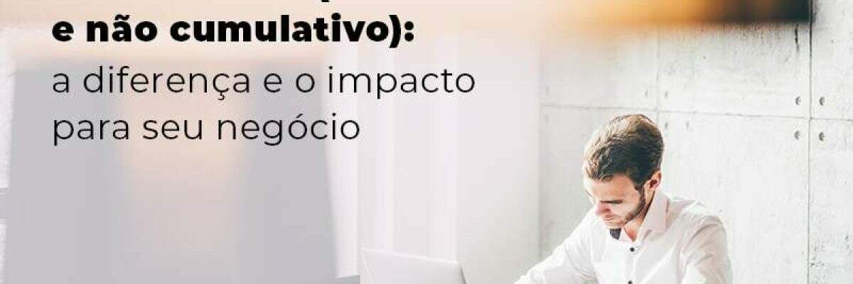 Conheca Os Tributos Pis E Cofins Cumulativo E Nao Cumlativo A Diferenca E O Impacto Para Oseu Negocio Blog - Quero montar uma empresa