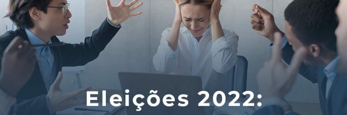 Eleicoes 2022 Saiba Como Evitar Conflitos Em Sua Empresa Por Conta Da Politica Blog - EVIDÊNCIA CONTABILIDADE | Contabilidade em São Paulo